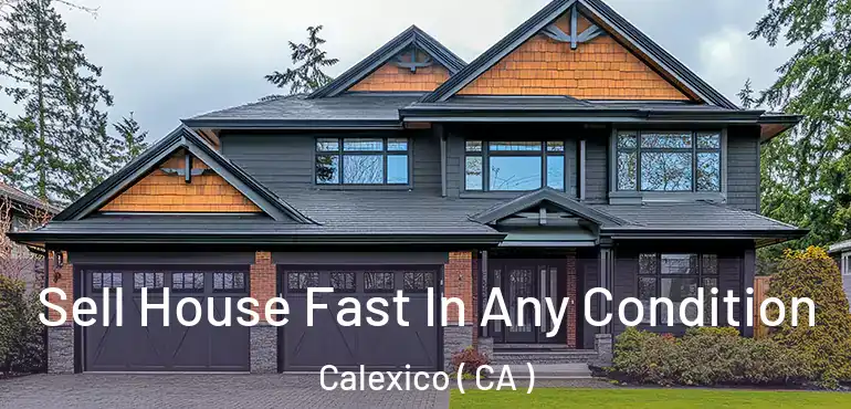  Sell House Fast In Any Condition Calexico ( CA )