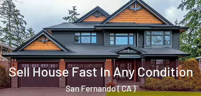  Sell House Fast In Any Condition San Fernando ( CA )