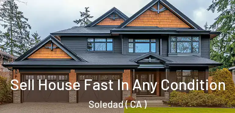  Sell House Fast In Any Condition Soledad ( CA )