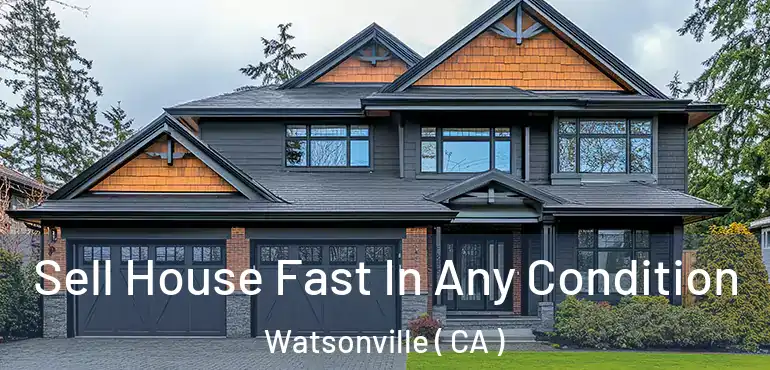  Sell House Fast In Any Condition Watsonville ( CA )