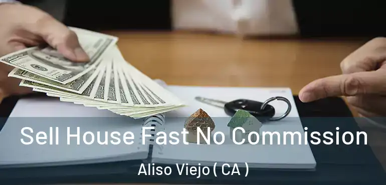  Sell House Fast No Commission Aliso Viejo ( CA )