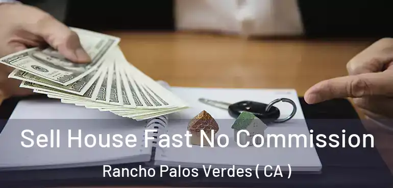  Sell House Fast No Commission Rancho Palos Verdes ( CA )