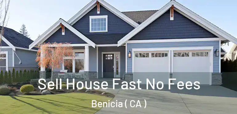  Sell House Fast No Fees Benicia ( CA )