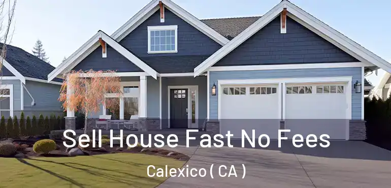  Sell House Fast No Fees Calexico ( CA )