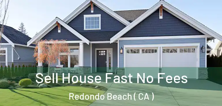  Sell House Fast No Fees Redondo Beach ( CA )