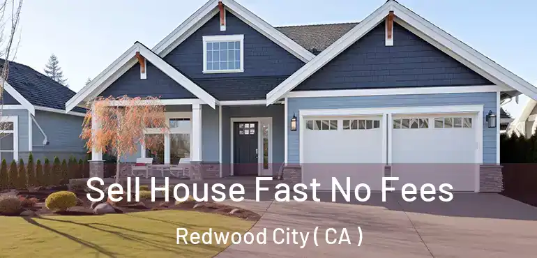  Sell House Fast No Fees Redwood City ( CA )