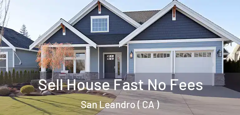  Sell House Fast No Fees San Leandro ( CA )
