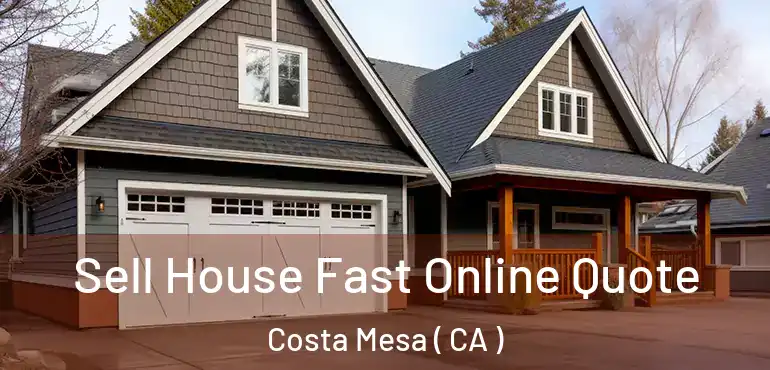  Sell House Fast Online Quote Costa Mesa ( CA )