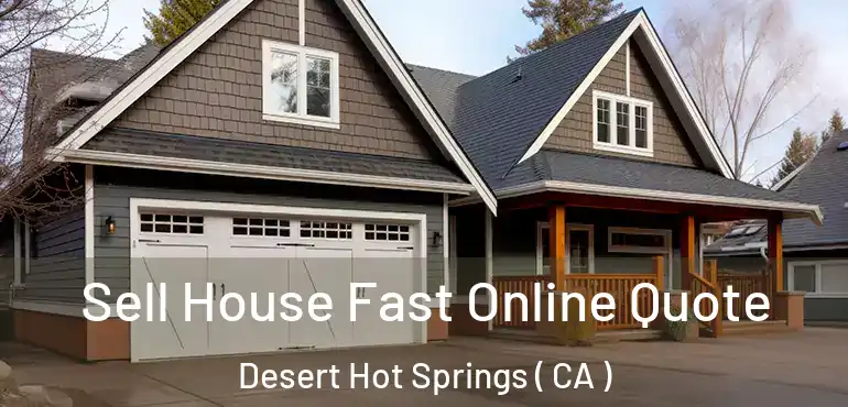  Sell House Fast Online Quote Desert Hot Springs ( CA )