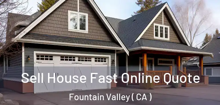  Sell House Fast Online Quote Fountain Valley ( CA )