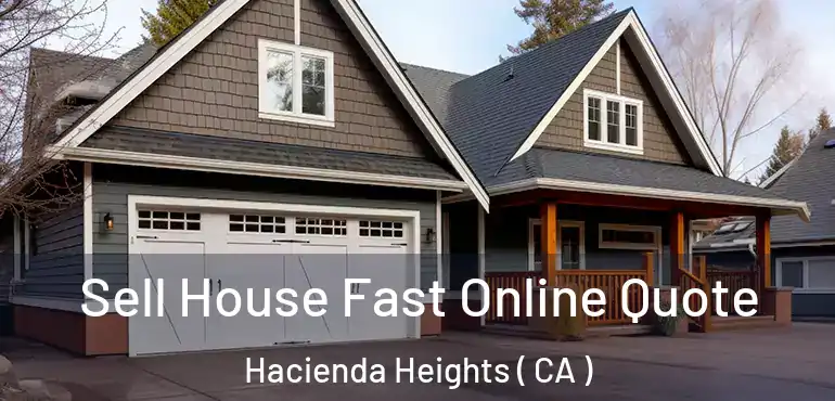  Sell House Fast Online Quote Hacienda Heights ( CA )