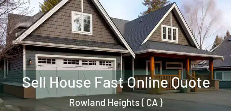  Sell House Fast Online Quote Rowland Heights ( CA )