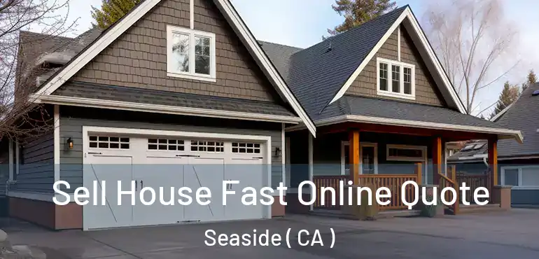  Sell House Fast Online Quote Seaside ( CA )