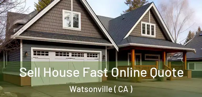  Sell House Fast Online Quote Watsonville ( CA )