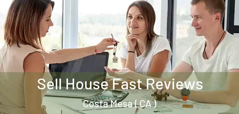  Sell House Fast Reviews Costa Mesa ( CA )