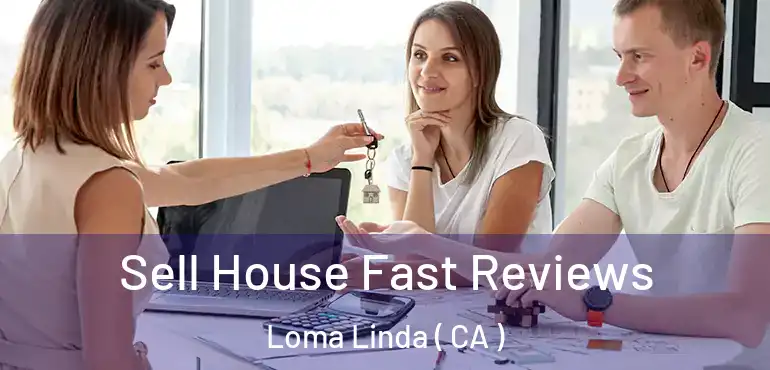  Sell House Fast Reviews Loma Linda ( CA )
