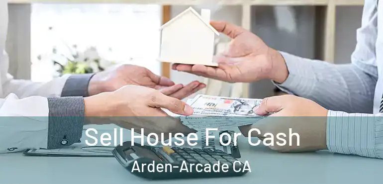  Sell House For Cash Arden-Arcade CA