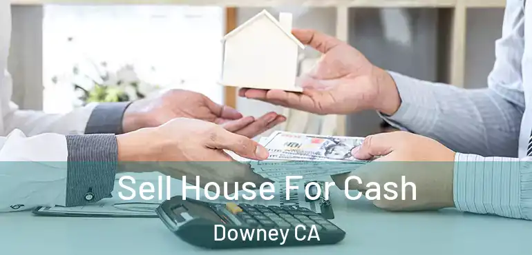  Sell House For Cash Downey CA