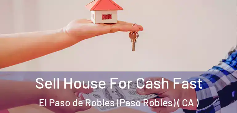  Sell House For Cash Fast El Paso de Robles (Paso Robles) ( CA )