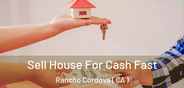  Sell House For Cash Fast Rancho Cordova ( CA )