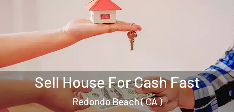  Sell House For Cash Fast Redondo Beach ( CA )