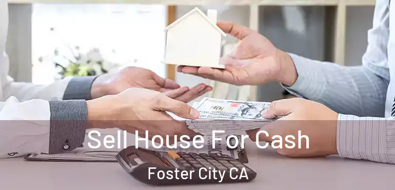  Sell House For Cash Foster City CA