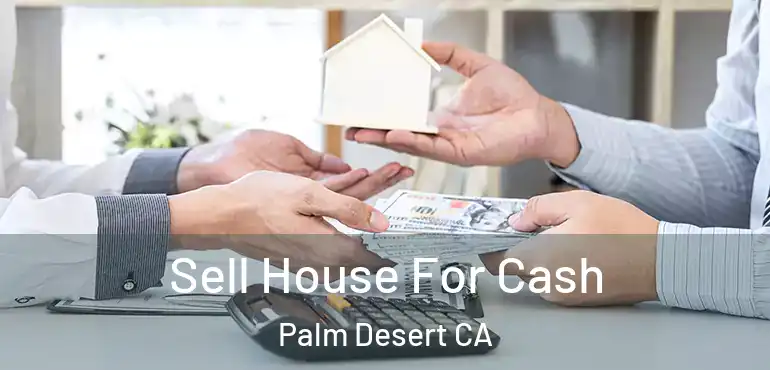  Sell House For Cash Palm Desert CA