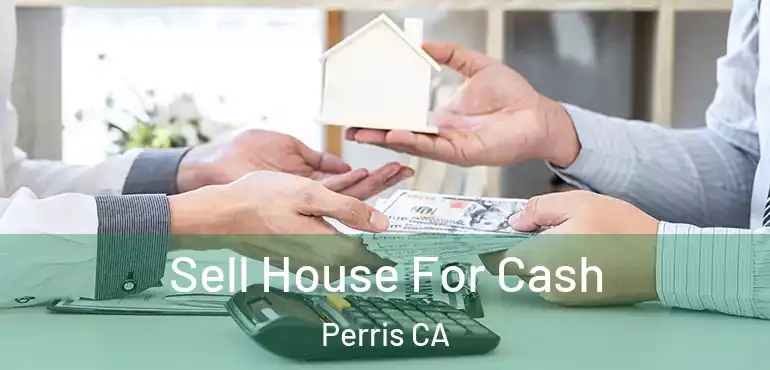  Sell House For Cash Perris CA
