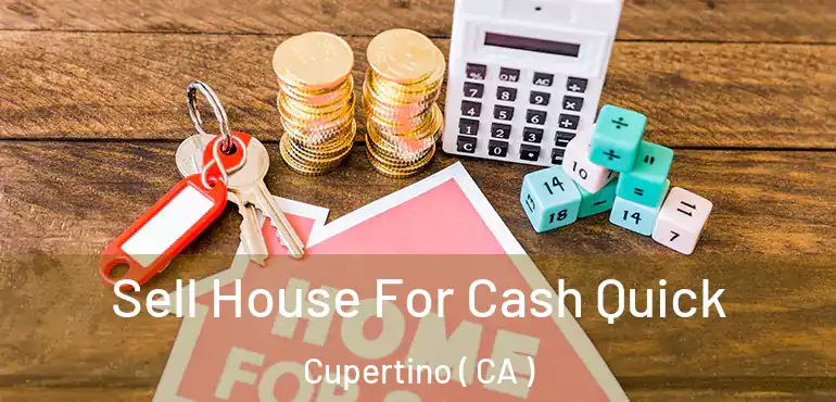  Sell House For Cash Quick Cupertino ( CA )