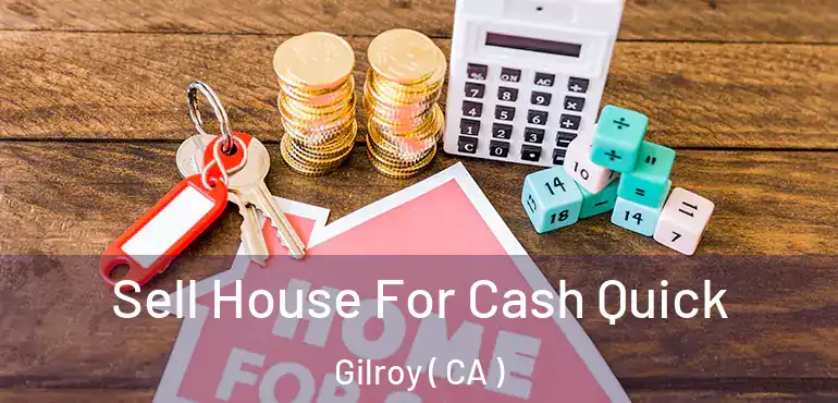  Sell House For Cash Quick Gilroy ( CA )