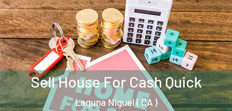  Sell House For Cash Quick Laguna Niguel ( CA )