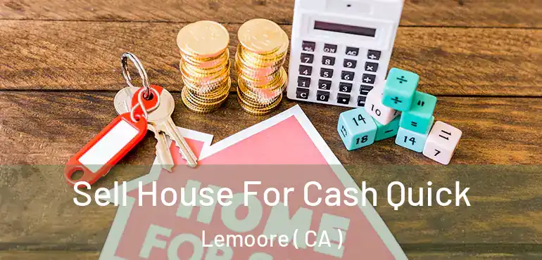  Sell House For Cash Quick Lemoore ( CA )