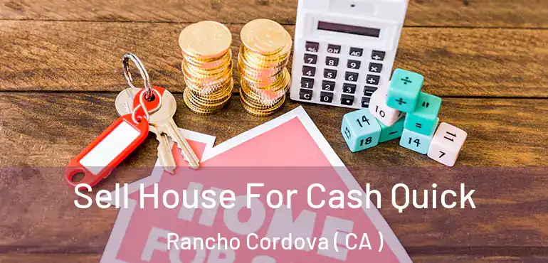  Sell House For Cash Quick Rancho Cordova ( CA )
