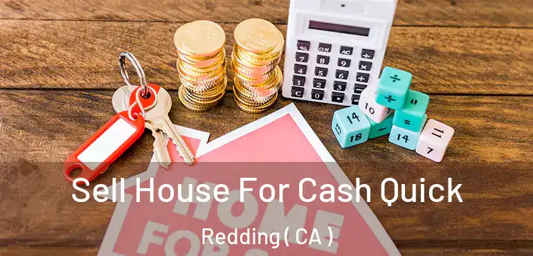  Sell House For Cash Quick Redding ( CA )