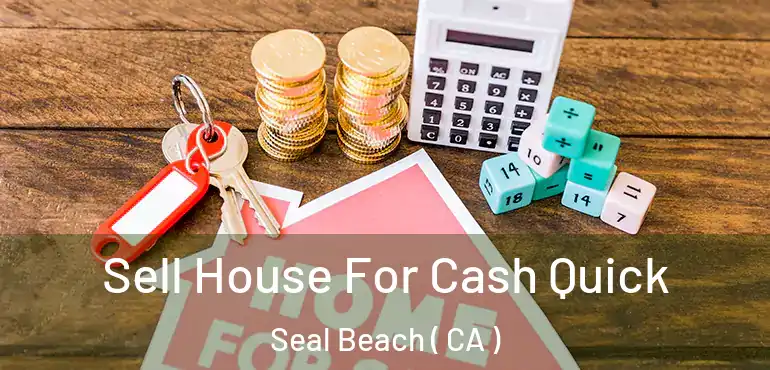  Sell House For Cash Quick Seal Beach ( CA )