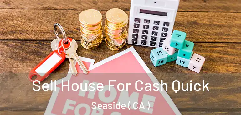  Sell House For Cash Quick Seaside ( CA )
