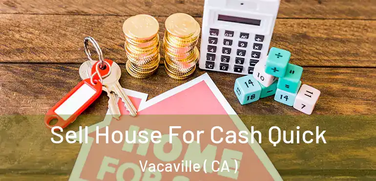  Sell House For Cash Quick Vacaville ( CA )