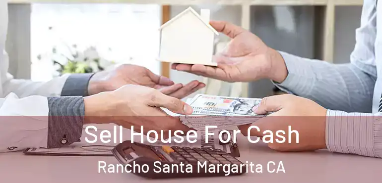  Sell House For Cash Rancho Santa Margarita CA
