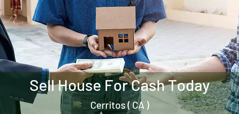  Sell House For Cash Today Cerritos ( CA )