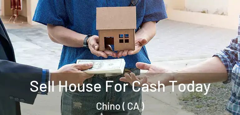  Sell House For Cash Today Chino ( CA )