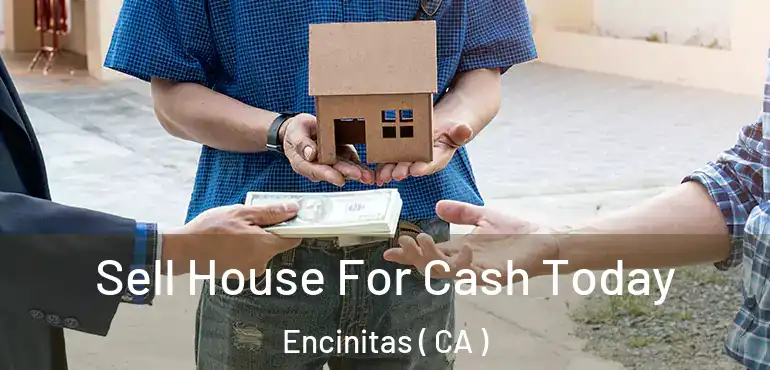  Sell House For Cash Today Encinitas ( CA )