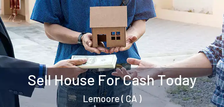  Sell House For Cash Today Lemoore ( CA )