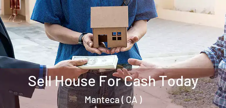  Sell House For Cash Today Manteca ( CA )