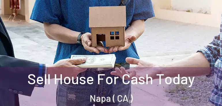  Sell House For Cash Today Napa ( CA )