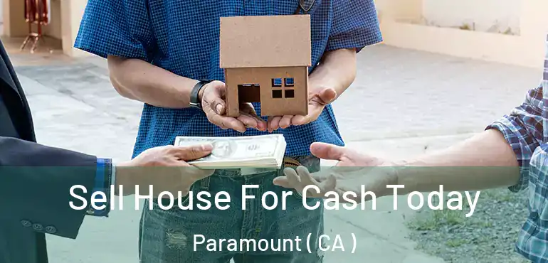  Sell House For Cash Today Paramount ( CA )