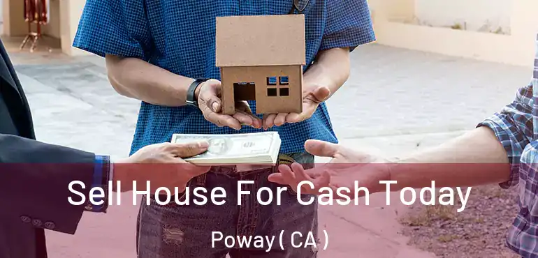  Sell House For Cash Today Poway ( CA )