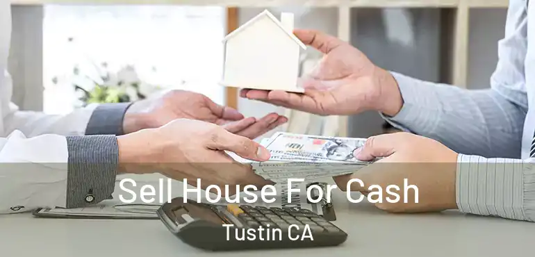  Sell House For Cash Tustin CA