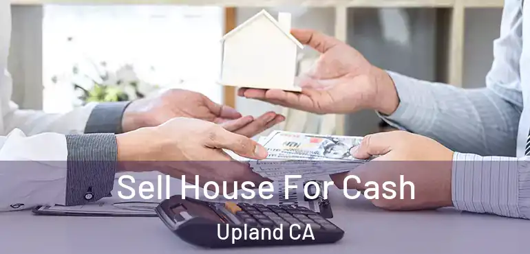  Sell House For Cash Upland CA