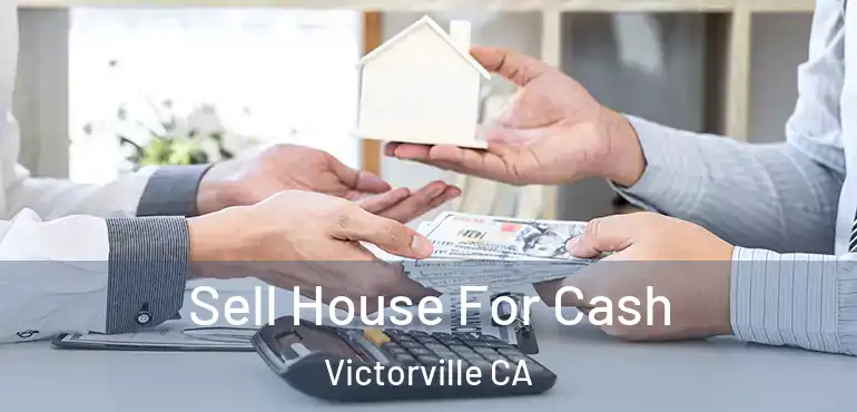  Sell House For Cash Victorville CA