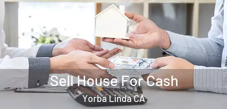  Sell House For Cash Yorba Linda CA